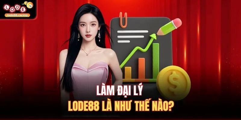 Đại Lý Lode88 1 Làm đại lý Lode88 là như thế nào?